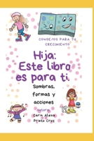 Hija, este libro es para ti.: Consejos para tu crecimiento. Sombras, formas y acciones. B0BYBL5QVW Book Cover