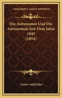 Die Astronomie Und Die Astronomen Seit Dem Jahre 1845 (1854) 1168343666 Book Cover