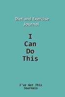 Diet and Exercise Journal: I Can Do This 1500761176 Book Cover