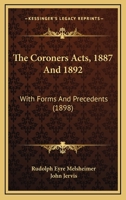 The Coroners Acts, 1887 & 1892: With Forms and Precedents 1240034229 Book Cover