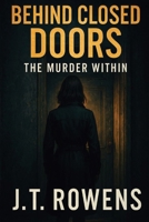 Behind Closed Doors: The Murder Within: A psychological thriller of betrayal, secrets, and the truth that kills. B0FJ73VSB8 Book Cover