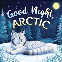 Good Night, Arctic: A Dreamy Bedtime Story with Gentle Goodnight Rhymes for Toddlers and Children 3982554365 Book Cover