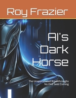 AI's Dark Horse: The Unappreciated Breakthroughs No One Sees Coming B0F25X1KXW Book Cover