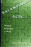 Balancing Acts: Women Principals at Work (Suny Series in Women in Education) 0791445178 Book Cover