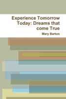 Experience Tomorrow Today: Dreams that come True 1257646346 Book Cover