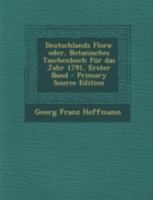 Deutschlands Flora: Oder, Botanisches Taschenbuch F�r Das Jahr 1791, Erster Band 1247682978 Book Cover