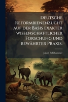 Deutsche Reformbienenzucht Auf Der Basis Exakter Wissenschaftlicher Forschung Und Bewahrter Praxis... 1275156444 Book Cover