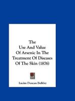 The Use And Value Of Arsenic In The Treatment Of Diseases Of The Skin 1357701349 Book Cover