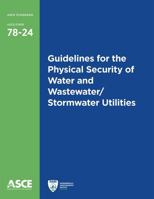 Guidelines for the Physical Security of Water and Wastewater/Stormwater Utilities (Standard ASCE/EWRI 78-24) 078441615X Book Cover