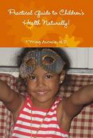 Practical Guide to Children's Health Naturally! 1300994797 Book Cover