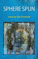 Sphere Spun: Verse by Jim Gronvold 1736297309 Book Cover