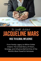 The Wealth Architect: Jacqueline Mars Rise to Global Influence: From Family Legacy to Billion-Dollar Empire: The Untold Story of Vision, Strategy, and ... the Minds of Billionaire Entrepreneurs) B0FS7CYFSF Book Cover
