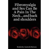 Fibromyalgia and Sex Can Be A Pain In The Neck...and back and shoulders 061514084X Book Cover