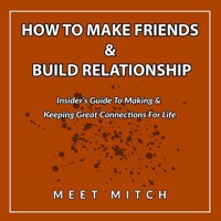 HOW TO MAKE FRIENDS & BUILD RELATIONSHIPS: insider's Guide to Making & Keeping Great Connections for Life (The Healing Academy Short Books) 165961905X Book Cover