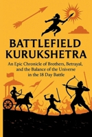 Battlefield Kurukshetra: An Epic Chronicle of Brothers, Betrayal, and the Balance of the Universe in the 18 day Battle B0FDLG665K Book Cover