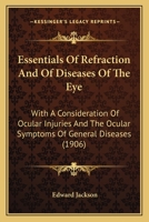 Essentials of Refraction and of Diseases of the Eye: With a Consideration of Ocular Injuries and the Ocular Symptoms of General Diseases 1164637878 Book Cover