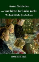 ... und hätte der Liebe nicht: Weihnächtliche Geschichten 3743733552 Book Cover