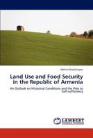 Land Use and Food Security in the Republic of Armenia: An Outlook on Historical Conditions and the Way to Self-sufficiency 3845432993 Book Cover