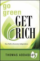 Go Green Get Rich: Your Path to Economic Independence 1478768894 Book Cover