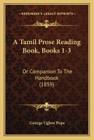 A Tamil Prose Reading Book, Books 1-3: Or Companion To The Handbook 1165270080 Book Cover