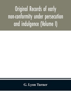 Original records of early non-conformity under persecution and indulgence Volume 1 1172044082 Book Cover