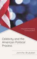 Celebrity and the American Political Process: Integrated Marketing Communication 1498579744 Book Cover