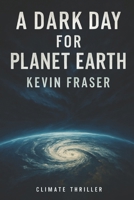 A Dark Day for Planet Earth: A Climate Intervention Thriller B0FB41QXCC Book Cover
