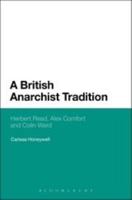 A British Anarchist Tradition: Herbert Read, Alex Comfort and Colin Ward 1441176896 Book Cover