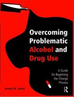 Overcoming Problematic Alcohol and Drug Use: A Guide for Beginning the Change Process 041596072X Book Cover