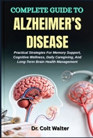 COMPLETE GUIDE TO ALZHEIMER’S DISEASE: Practical Strategies For Memory Support, Cognitive Wellness, Daily Caregiving, And Long-Term Brain Health Management B0FSP9K6TV Book Cover