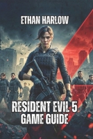Resident Evil 5 Game Guide: Strategic Walkthroughs, Professional Mode Tactics, and Boss Fight Breakdowns (RESIDENT EVIL COMPLETE MASTERY SERIES) B0G6T5T1FP Book Cover