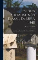 Les Idées Socialistes En France De 1815 À 1848: Le Socialisme Fondé Sur La Fraternité Et L'union Des Classes 1017633207 Book Cover
