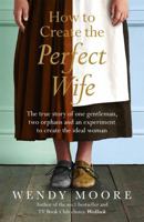 How to Create the Perfect Wife 0465065740 Book Cover