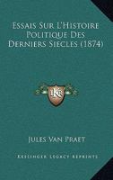Essais Sur L'Histoire Politique Des Derniers Siecles (1874) 1144961424 Book Cover