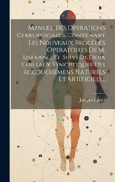Manuel Des Opérations Chirurgicales, Contenant Les Nouveaux Procédés Opératoires De M. Lisfranc, Et Suivi De Deux Tableaux Synoptiques Des Accouchemens Naturels Et Artificiels... 1020561513 Book Cover