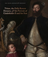 Titian, the Della Rovere Dynasty  His Portrait of Guidobaldo II and his Son 1913645096 Book Cover