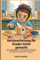 Holzbearbeitung für Kinder leicht gemacht: Ein spielerischer und sicherer Einstieg mit Schritt-für-Schritt-Projekten (German Edition) B0GG4WBC73 Book Cover