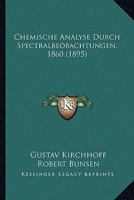 Chemische Analyse Durch Spectralbeobachtungen, 1860 (1895) 116833022X Book Cover