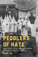 Peddlers of Hate: How the Ku Klux Klan Seized Power in 1920s Oregon 1962645703 Book Cover