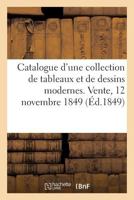 Catalogue d'une collection de tableaux et de dessins modernes. Vente, 12 novembre 1849 2329077149 Book Cover