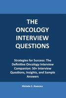 The Oncology Interview questions: Strategies for Success: The Definitive Oncology Interview Companion: 50+ Interview Questions, Insights, and Sample Answers B0CPVFP8WS Book Cover