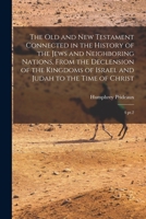 The Old and New Testament Connected in the History of the Jews and Neighboring Nations, From the Declension of the Kingdoms of Israel and Judah to the Time of Christ: 4 pt.2 1019264136 Book Cover