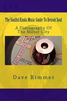 The Soulful Kinda Music Guide to Detroit Soul: A Discography of the Motor City 1533246351 Book Cover