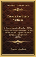 Canada And South Australia: A Commentary On That Part Of The Earl Of Durham's Report With Which Relates To The Disposal Of Waste Lands And Emigration 1165304678 Book Cover