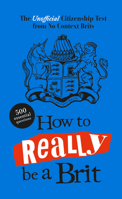 How to Really Be a Brit: The Unofficial Citizenship Test 1405959606 Book Cover
