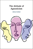 The Attitude of Agnosticism 1009214721 Book Cover