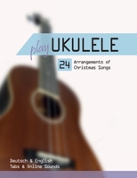 Play Ukulele - 24 Arrangements of Christmas Songs - Deutsch & English - Tabs & Online Sounds B095NC69VL Book Cover