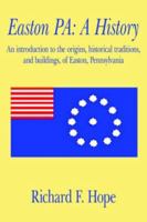 Easton Pa: A History: An Introduction to the Origins, Historical Traditions, and Buildings, of Easton, Pennsylvania 1425944221 Book Cover