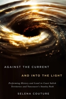 Against the Current and Into the Light: Performing History and Land in Coast Salish Territories and Vancouver's Stanley Park 0773559213 Book Cover