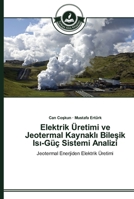 Elektrik Üretimi ve Jeotermal Kaynaklı Bileşik Isı-Güç Sistemi Analizi: Jeotermal Enerjiden Elektrik Üretimi 3639670183 Book Cover